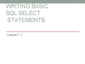 1 WRITING BASIC SQL SELECT STATEMENTS Lecture 7