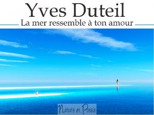 La mer ressemble ton amour Sa couleur change