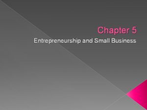 Chapter 5 Entrepreneurship and Small Business Entrepreneurship business