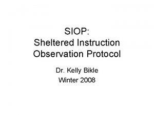 SIOP Sheltered Instruction Observation Protocol Dr Kelly Bikle