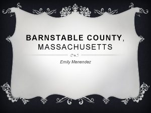 BARNSTABLE COUNTY MASSACHUSETTS Emily Menendez ABOUT Barnstable County