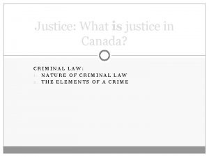 Justice What is justice in Canada CRIMINAL LAW
