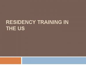 RESIDENCY TRAINING IN THE US Residency Training in
