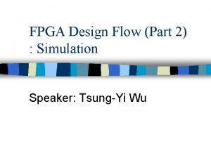FPGA Design Flow Part 2 Simulation Speaker TsungYi