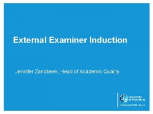 External Examiner Induction Jennifer Zandbeek Head of Academic