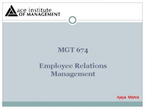 MGT 674 Employee Relations Management Ajaya Mishra Session