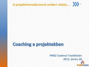 A projektmenedzsment emberi oldala 1 Coaching a projektekben