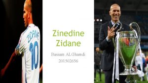 Zinedine Zidane Bassam ALGhamdi 201502656 Outline Background Zidanes
