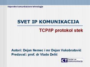 Napredne komunikacione tehnologije SVET IP KOMUNIKACIJA TCPIP protokol