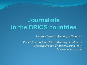 Journalists in the BRICS countries Svetlana Pasti University