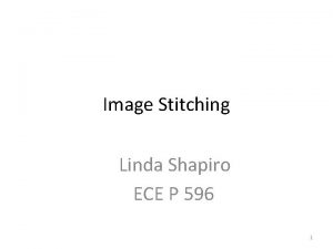 Image Stitching Linda Shapiro ECE P 596 1