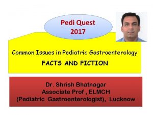 Pedi Quest 2017 Common Issues in Pediatric Gastroenterology