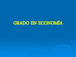 GRADO EN ECONOMA En qu consiste el grado