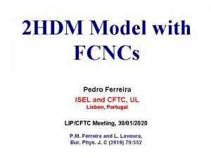 2 HDM Model with FCNCs Pedro Ferreira ISEL