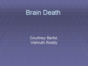 Brain Death Courtney Bartel Vishruth Reddy What is