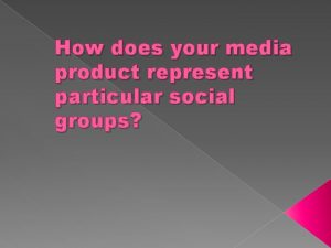 How does your media product represent particular social