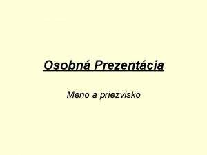 Osobn Prezentcia Meno a priezvisko Osobn daje Dtum