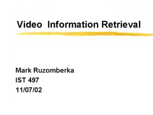 Video Information Retrieval Mark Ruzomberka IST 497 110702
