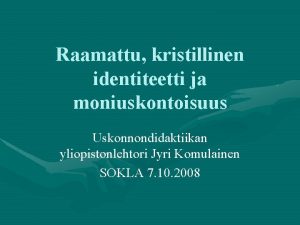 Raamattu kristillinen identiteetti ja moniuskontoisuus Uskonnondidaktiikan yliopistonlehtori Jyri