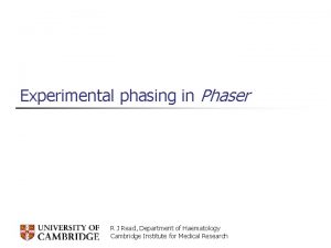 Experimental phasing in Phaser R J Read Department
