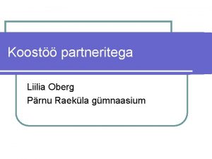 Koost partneritega Liilia Oberg Prnu Raekla gmnaasium Mistetest