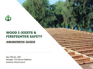 WOOD IJOISTS FIREFIGHTER SAFETY AWARENESS GUIDE Ray OBrocki