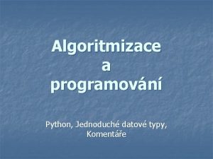 Algoritmizace a programovn Python Jednoduch datov typy Komente