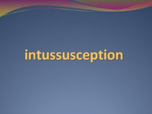 intussusception Introduction the telescoping or invagination of a