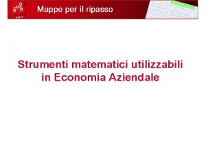 Strumenti matematici utilizzabili in Economia Aziendale Mappe per