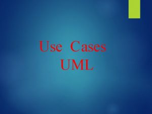 Use Cases UML Use Cases What are Use