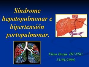 Sndrome hepatopulmonar e hipertensin portopulmonar Elisa Borja HUNSC