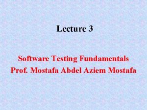 Lecture 3 Software Testing Fundamentals Prof Mostafa Abdel