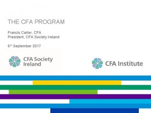 THE CFA PROGRAM Francis Carter CFA President CFA
