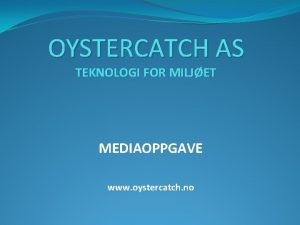 OYSTERCATCH AS TEKNOLOGI FOR MILJET MEDIAOPPGAVE www oystercatch