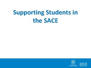 Supporting Students in the SACE SACE requirements General
