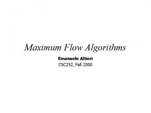 Maximum Flow Algorithms Emanuele Altieri CSC 252 Fall