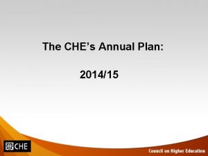 The CHEs Annual Plan 201415 Context of strategic