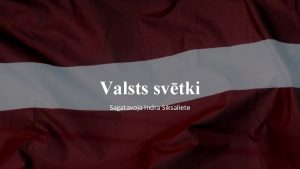 Valsts svtki Sagatavoja Indra Siksaliete Valsts simboli Karogs