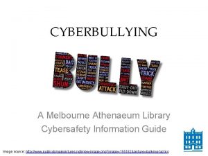 CYBERBULLYING A Melbourne Athenaeum Library Cybersafety Information Guide