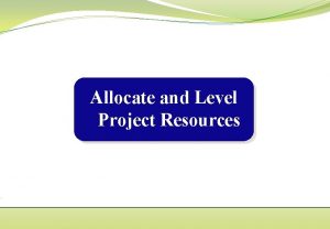 Allocate and Level Project Resources Resource Allocation Defined