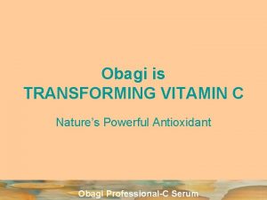 Obagi is TRANSFORMING VITAMIN C Natures Powerful Antioxidant