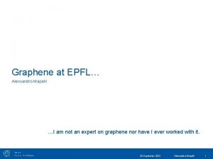 Graphene at EPFL Alessandro Mapelli I am not