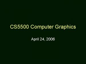 CS 5500 Computer Graphics April 24 2006 About