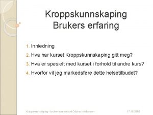 Kroppskunnskaping Brukers erfaring 1 Innledning 2 Hva har