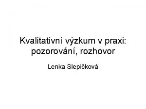 Kvalitativn vzkum v praxi pozorovn rozhovor Lenka Slepikov