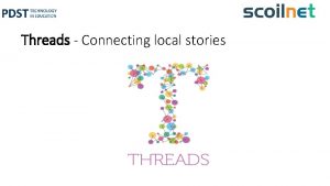 Threads Connecting local stories Providing access to Open