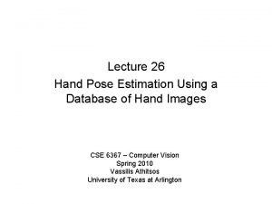 Lecture 26 Hand Pose Estimation Using a Database