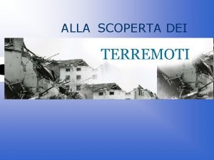 ALLA SCOPERTA DEI I TERREMOTI IL TERREMOTO E