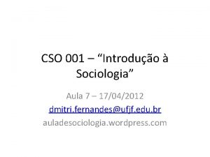 CSO 001 Introduo Sociologia Aula 7 17042012 dmitri