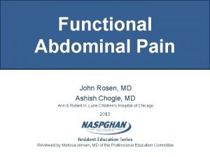 Functional Abdominal Pain John Rosen MD Ashish Chogle